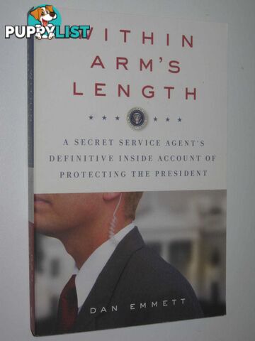 Within Arm's Length : A Secret Service Agent's Definitive Inside Account of Protecting the President  - Emmett Dan - 2015