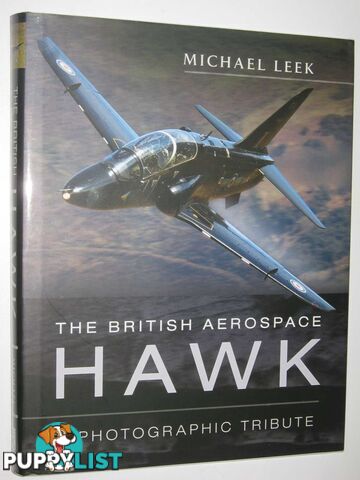 The British Aerospace Hawk : A Photographic Tribute  - Leek Michael - 2014