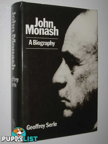 John Monash: A Biography  - Serle Geoffrey - 1985