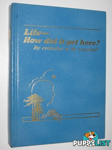 Life, How Did It Get Here? By Evolution or Creation?  - Author Not Stated - 1985