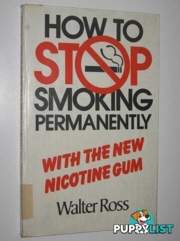 How To Stop Smoking Permanently : With The New Nicotine Gum  - Ross Walter - 1986