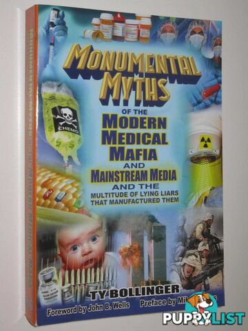 Monumental Myths of the Modern Medical Mafia and Mainstream Media and the Multitude of Lying Liars That Manufactured Them  - Bollinger Ty - 2013