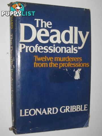 The Deadly Professionals : Twelve Murderers From The Professions  - Gribble Leonard - 1976