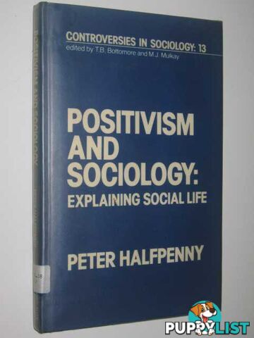 Positivism and Sociology : Explaining Social Life  - Halfpenny Peter - 1982