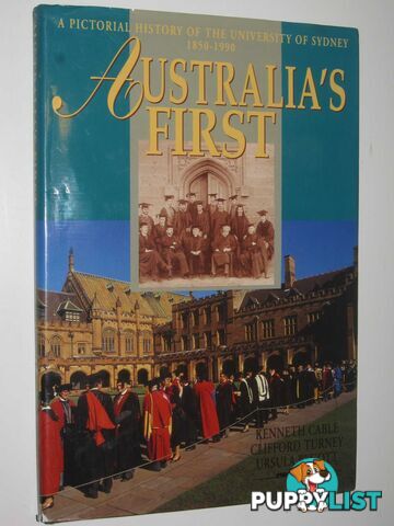 Australia's First : A Pictorial History of the University of Sydney 1850-1990  - Cable Kenneth & Turney, Clifford & Bygott, Ursula - 1990