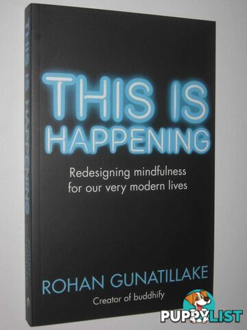 This Is Happening : Redesigning mindfulness for our very modern lives  - Gunatillake Rohan - 2016