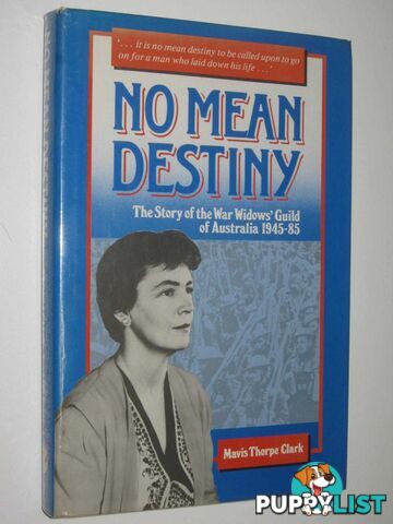 No Mean Destiny : The Story of the War Widows' Guild of Australia 1945-85  - Clark Mavis Thorpe - 1997