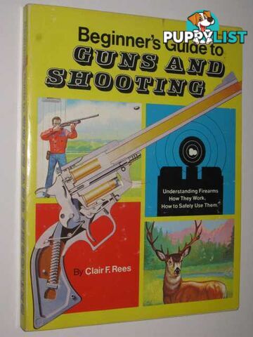 Beginner's Guide to Guns and Shooting  - Rees Clair F. - 1978