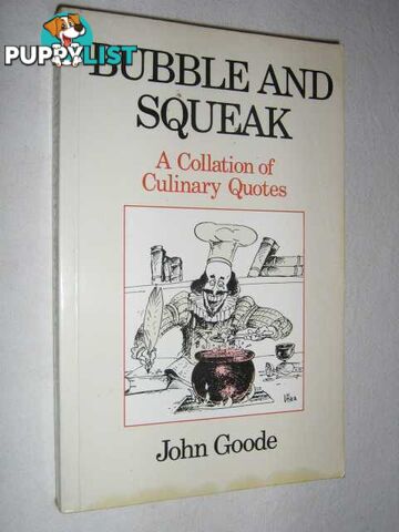 Bubble and Squeak : A Collection of Culinary Quotes  - Goode John - 1987