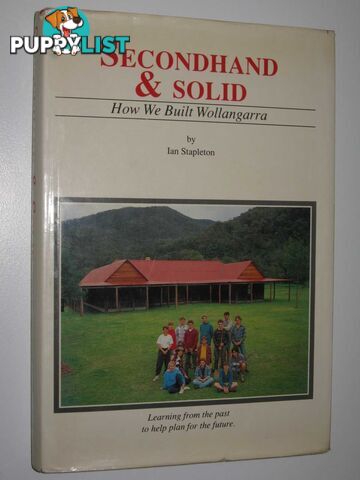 Secondhand and Solid : The Story of the Building of Wollangarra  - Stapleton Ian - 1990