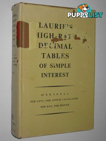 Laurie's High-Rate Decimal Tables of Simple Interest : at 9, 8, 7, 6, 8, 1/2, 1/4 per cent, per annum calculated per day and per month  - Author Not Stated - 1970