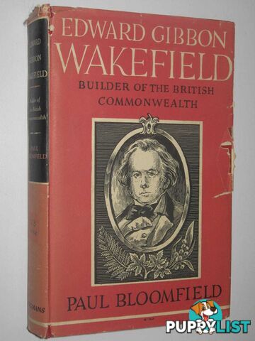 Edward Gibbon Wakefield : Builder Of The British Commonwealth  - Bloomfield Paul - 1961