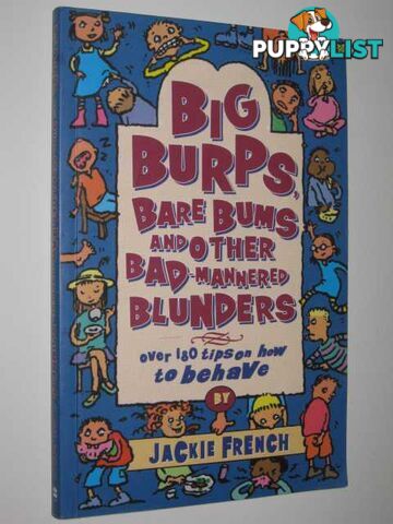 Big Burps, Bare Bums and Other Bad-Mannered Blunders : Over 180 Tips on How to Behave  - French Jackie - 2003