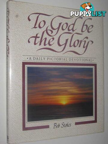 To God Be the Glory : A Daily Pictorial Devotional  - Stokes Robert - 1986