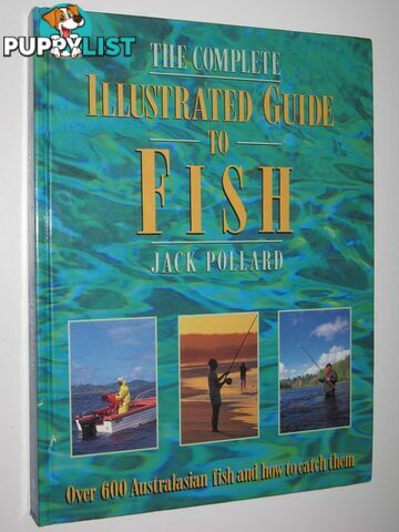 The Complete Illustrated Guide to Fish : Over 600 Australasian Fish and How to Catch Them  - Pollard Jack - 1994