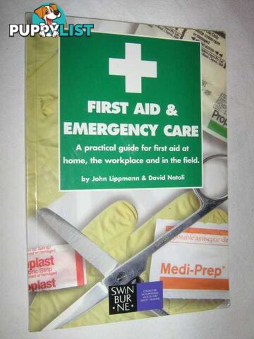 First Aid and Emergency Care : A Practical Guide for First Aid at Home, the Workplace and in the Field  - Lippmann John & Natoli, David - 2000