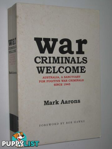 War Criminals Welcome : Australia, A Sanctuary for Fugitive War Criminals Since 1945  - Aarons Mark - 2001