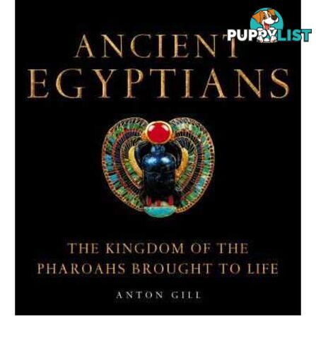 Ancient Egyptians : The Kingdom of the Pharoahs Brought to Life  - Gill Anton - 2004