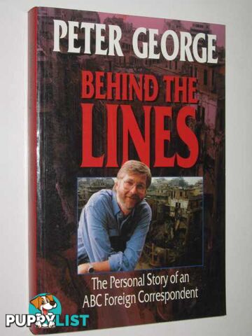 Behind the Lines : The Personal Story of an ABC Foreign Correspondent  - George Peter - 1996