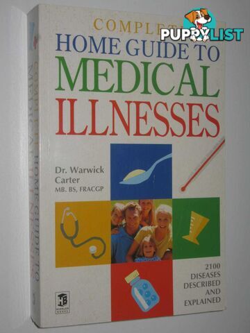 Complete Home Guide to Medical Illnesses : 2100 Diseases Described and Explained  - Carter Dr Warwick - 2001