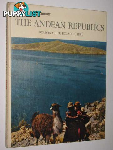 Life World Library : The Andean Republics  - Johnson William Weber - 1966