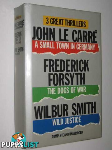 Three Great Thrillers : A Small Town in Germany / The Dogs of War / Wild Justice  - Le Carre / Forsyth / Smith - 1986