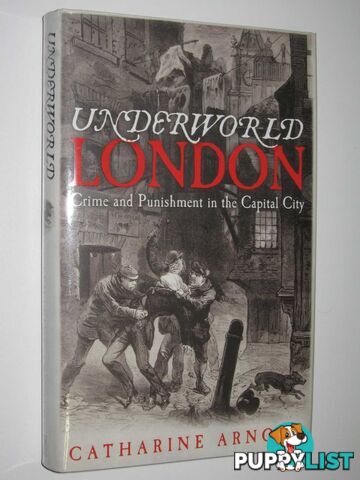 Underworld London : Crime and Punishment in the Capital City  - Arnold Catharine - 2012