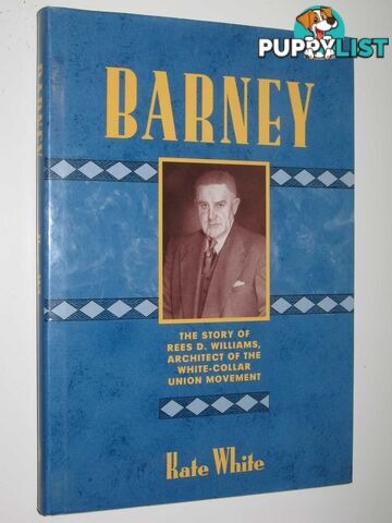 Barney: The Story of Rees D. Williams, Architect of the White-Collar Union Movement  - White Kate - 1989