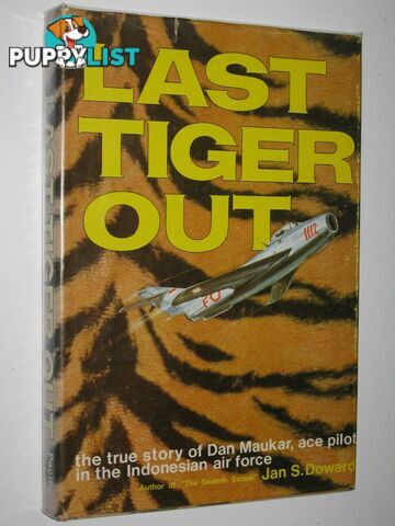 Last Tiger Out : The True Story of Dan Maukar, Ace Pilot in the Indonesian Air Force  - Doward Jan S. - 1973