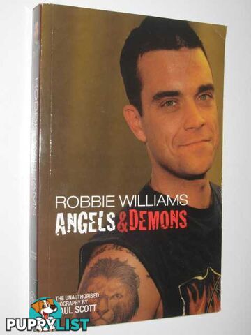 Robbie Williams : Angels & Demons The Unauthorized Biography  - Scott Paul - 2003