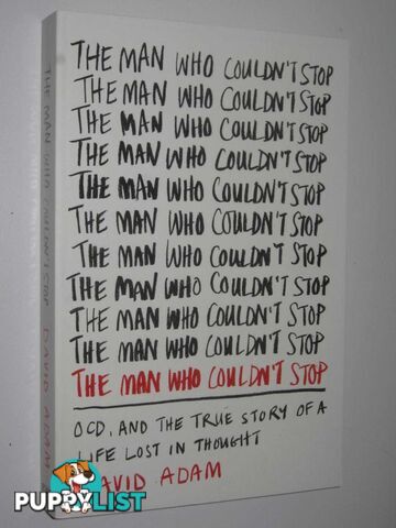 The Man Who Couldn't Stop : OCD and the true story of a life lost in thought  - Adam David - 2014