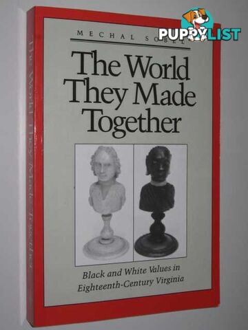 The World They Made Together : Black and White Values in Eighteenth Century Virginia  - Sobel Mechal - 1987