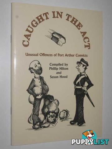 Caught in the Act : Unusual Offences of Port Arthur Convicts  - Hilton Phillip & Hood, Susan - 2002