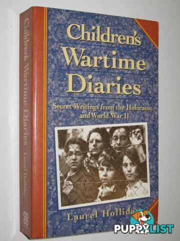 Children's Wartime Diaries : Secret Writings from the Holocaust and World War II  - Holliday Laurel - 1996