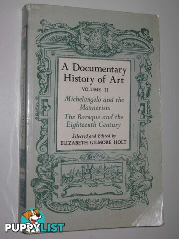 A Documentary History Of Art Volume 2 : Michaelangelo and the Mannerists; The Baroque and the Eighteenth Century  - Holt Elizabeth Gilmore - 1982