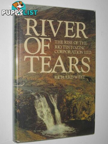 River of Tears : The Rise of the Rio Tinto Zinc Corporation Ltd  - West Richard - 1972