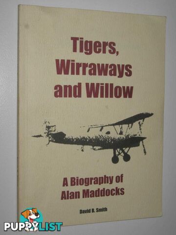 Tigers, Wirraways and Willow : A Biography of Alan Maddocks  - Smith David B. - 2003