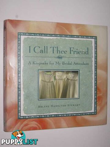 I Call Thee Friend : A Keepsake for My Bridal Attendant  - Stewart Arlene Hamilton - 1993