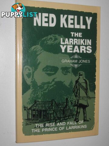 Ned Kelly: The Larrikin Years : The Rise and Fall of the Prince of Larrikins  - Jones Graham - 1990