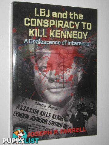 LBJ and the Conspiracy to Kill Kennedy : A Coalescence of Interests  - Farrell Joseph - 2011