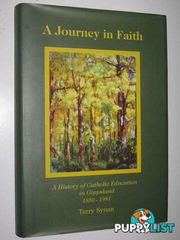 A Journey in Faith : A History of Catholic Education in Gippsland 1850-1981  - Synan Terry - 2003