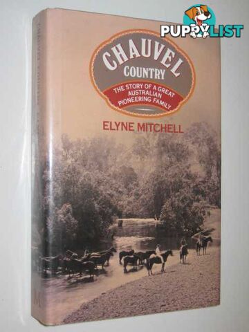 Chauvel Country : The Story of a Great Australian Pioneering Family  - Mitchell Elyne - 1983