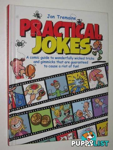 Practical Jokes : A Comic Guide To Wonderfully Wicked Tricks & Gimmicks That Are Guaranteed To Cause A Riot Of Fun  - Tremain Jon - 2000