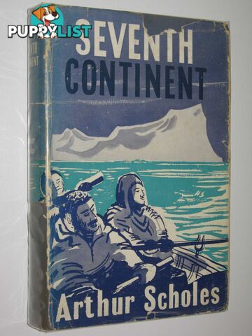 Seventh Continent : Saga of Australasian Exploration in Antarctica 1895-1950  - Scholes Arthur - 1954