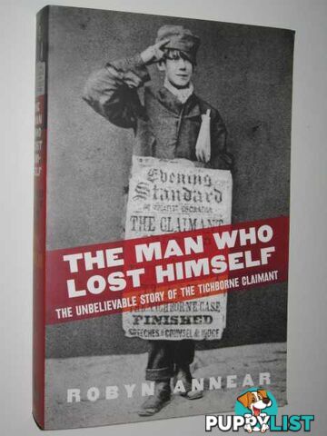 The Man Who Lost Himself : The Unbelievable Story of the Tichborne Claimant  - Annear Robyn - 2003