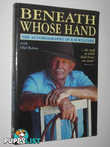 Beneath Whose Hand : the Autobiography of R. M. Williams  - Willams R. M. & Ruhen, Olaf - 2004