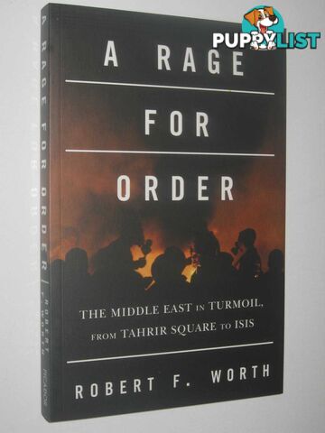 A Rage For Order : The Middle East in Turmoil, from Tahrir Square to ISIS  - Worth Robert F - 2016