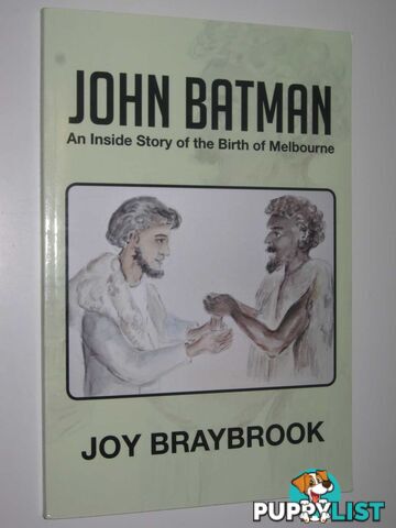 John Batman : An Inside Story of the Birth of Melbourne  - Braybrook Joy - 2012