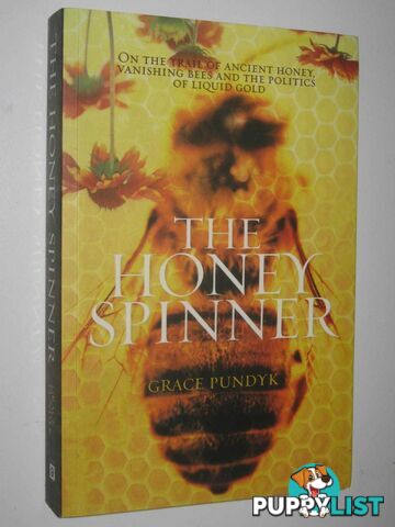 The Honey Spinner : On the Trail of Ancient Honey, Vanishing Bees, and the Politics of Liquid Gold  - Pundyk Grace - 2008