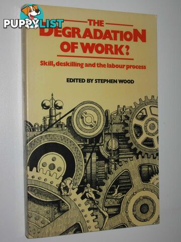 The Degradation of Work : Skill, Deskilling and the Labour Process  - Wood Stephen - 1983